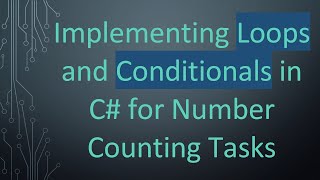 Implementing Loops and Conditionals in C# for Number Counting Tasks