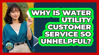 Why Is Water Utility Customer Service So Unhelpful? - Your Utilities Hub