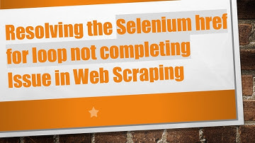 Resolving the Selenium href for loop not completing Issue in Web Scraping