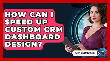 How Can I Speed Up Custom CRM Dashboard Design? - Sales Saas Breakdown