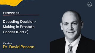 Decoding Decision-Making in Prostate Cancer with Dr. David Penson | ep. 37