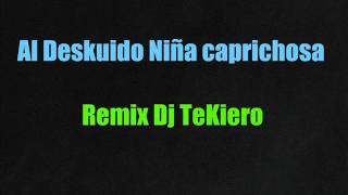 Video thumbnail of "Al Deskuido Niña caprichosa  Remix Dj TeKiero"