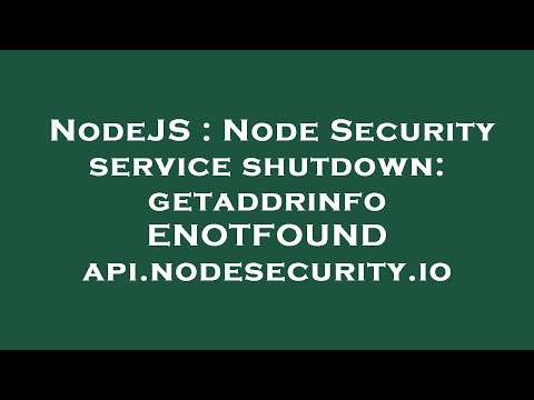 NodeJS : Node Security service shutdown: getaddrinfo ENOTFOUND api.nodesecurity.io