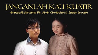 Janganlah Kau Kuatir - Grezia Epiphania Feat. Alvin Christian & Jason Irwan  [ ]