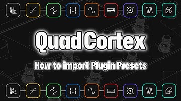 How to import plugin presets into the Quad Cortex