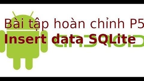 Android  - Bài tập hoàn chỉnh - Tạo Insert dữ liệu vào SQLite trong Android (p5)