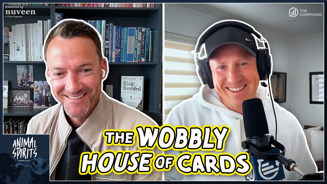 The Wobbly House of Cards | Animal Spirits 483