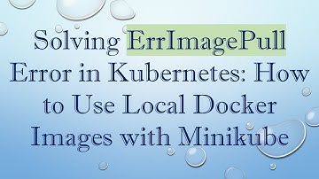 Solving ErrImagePull Error in Kubernetes: How to Use Local Docker Images with Minikube