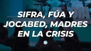 SIFRA, FÚA Y JOCABED, MADRES EN LA CRISIS/ PR. HÉCTOR BARBOSA/12/05/2019