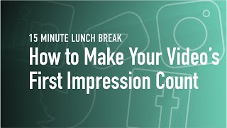 How to Make Your Video's First Impression Count