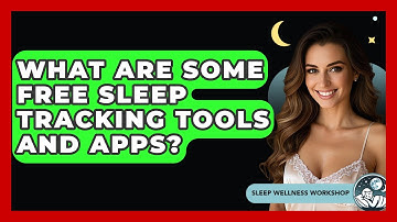 What Are Some Free Sleep Tracking Tools and Apps? | Sleep Wellness Workshop