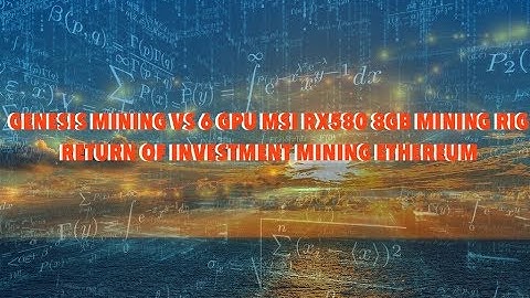 GENESIS MINING VS 6 GPU MSI RX580 8GB MINING RIG - RETURN OF INVESTMENT MINING ETHEREUM