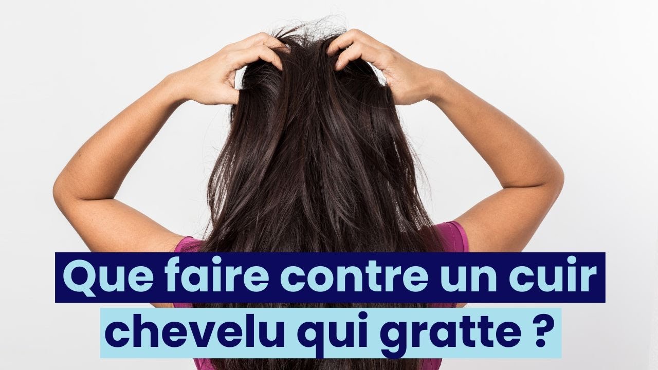 Que faire contre un cuir chevelu qui gratte ? YouTube