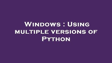 Windows : Using multiple versions of Python