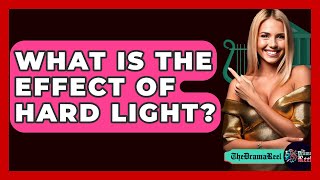 What Is The Effect Of Hard Light? - The Drama Reel