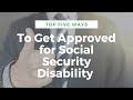 Top 5 Ways to Get Approved for Social Security Disability Benefits