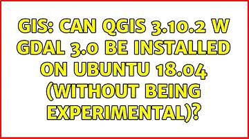 GIS: Can QGIS 3.10.2 w GDAL 3.0 be installed on Ubuntu 18.04 (without being experimental)?