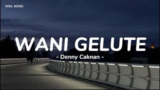 Wani Gelute - Denny Caknan || lirik lagu