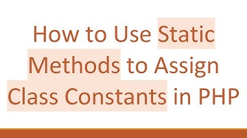How to Use Static Methods to Assign Class Constants in PHP