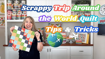 Scrappy Trip Around the World Quilt Tips & Tricks | 2024 Summer Sewing Project