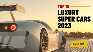 Experience the Future of Luxury with the Top 10 Supercars of 2023