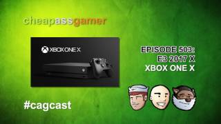Cheap Ass Gamer CAGCast - Episode 503 - Why would you buy a Xbox One X?
