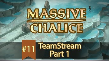 MASSIVE CHALICE Teamstream #11 Part 1