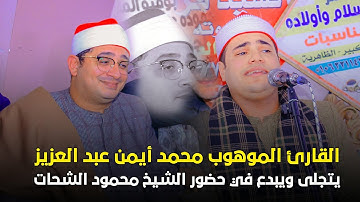 القارئ الموهوب محمد ايمن عبد العزيز يتجلى ويبدع في حضور الشيخ محمود الشحات من سورتي ال عمران والنساء