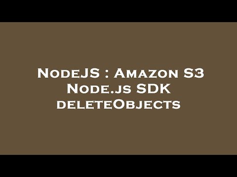 NodeJS : Amazon S3 Node.js SDK deleteObjects