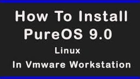 How to Install Pureos 9.0  latest in your PC in Vmware workstation 12 with Review
