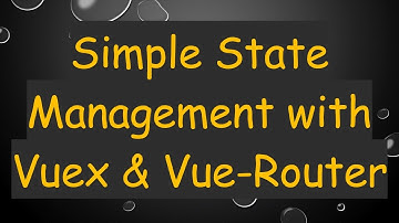 Simple State Management with Vuex & Vue-Router