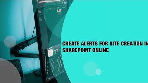 Create Alerts For Site Creation In SharePoint Online