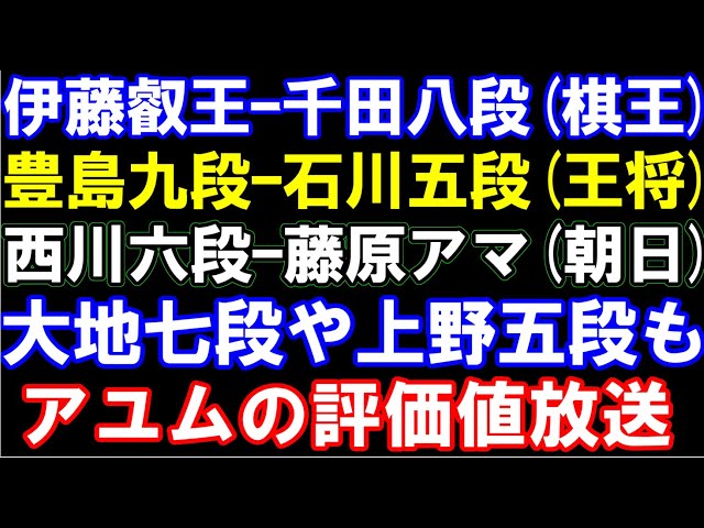 伊藤匠叡王ｰ千田八段(棋王)、豊島九段ｰ石川五段(王将)、西川六段ｰ藤原アマ(朝日)、佐々木大地七段ｰ１回戦勝者(叡王)、上野五段ｰ１回戦勝者　ほか　アユムの評価値放送