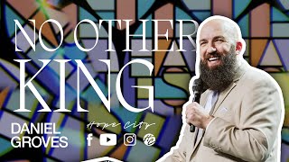 No Other King | Ps. Daniel Groves | Hope City