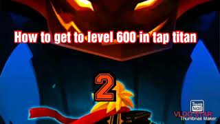 How to get to level 600 in tap titan  2