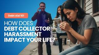 Debt Aid 101: Ep 4 How does debt collector harassment impact your life?
