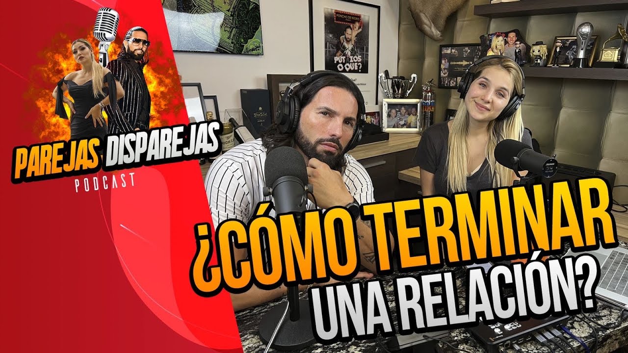 PAREJAS DISPAREJAS | ¿ COMO TERMINAR UNA RELACIÓN ? | SESION 37