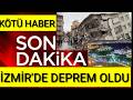 İZMİR'DE ŞİDDETLİ ZELZELE OLDU DEPREM SON DAKİKA