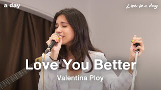 Valentina Ploy - Love You Better | Live in a day