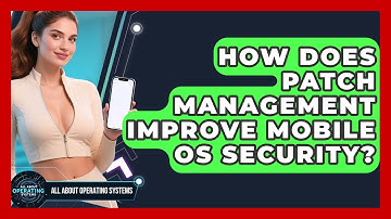 How Does Patch Management Improve Mobile OS Security? - All About Operating Systems