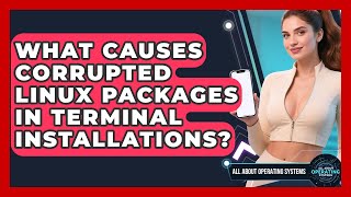 What Causes Corrupted Linux Packages In Terminal Installations - All About Operating Systems