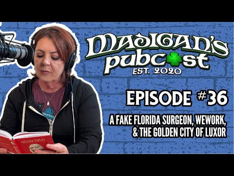 Madigan's Pubcast Episode 36: A Fake Florida Surgeon, WeWork, & The Golden City of Luxor