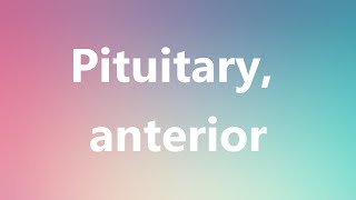 Pituitary, anterior - Medical Definition and Pronunciation