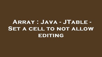 Array : Java - JTable - Set a cell to not allow editing