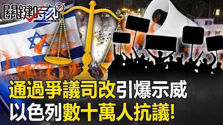 以色列通过争议司改引爆大示威 数十万人上街抗议纳坦雅胡深陷司改风暴！【关键时刻】20230725-3 刘宝杰 姚惠珍 - 天天要闻