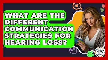 What Are The Different Communication Strategies For Hearing Loss? - Child Welfare Network