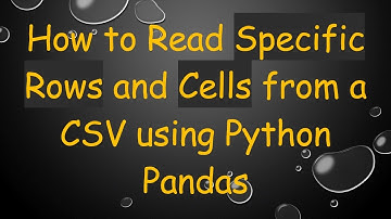 How to Read Specific Rows and Cells from a CSV using Python Pandas