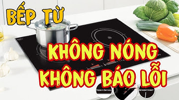 Sửa bếp từ hoạt động bình thường nhưng KHÔNG NÓNG, không báo lỗi