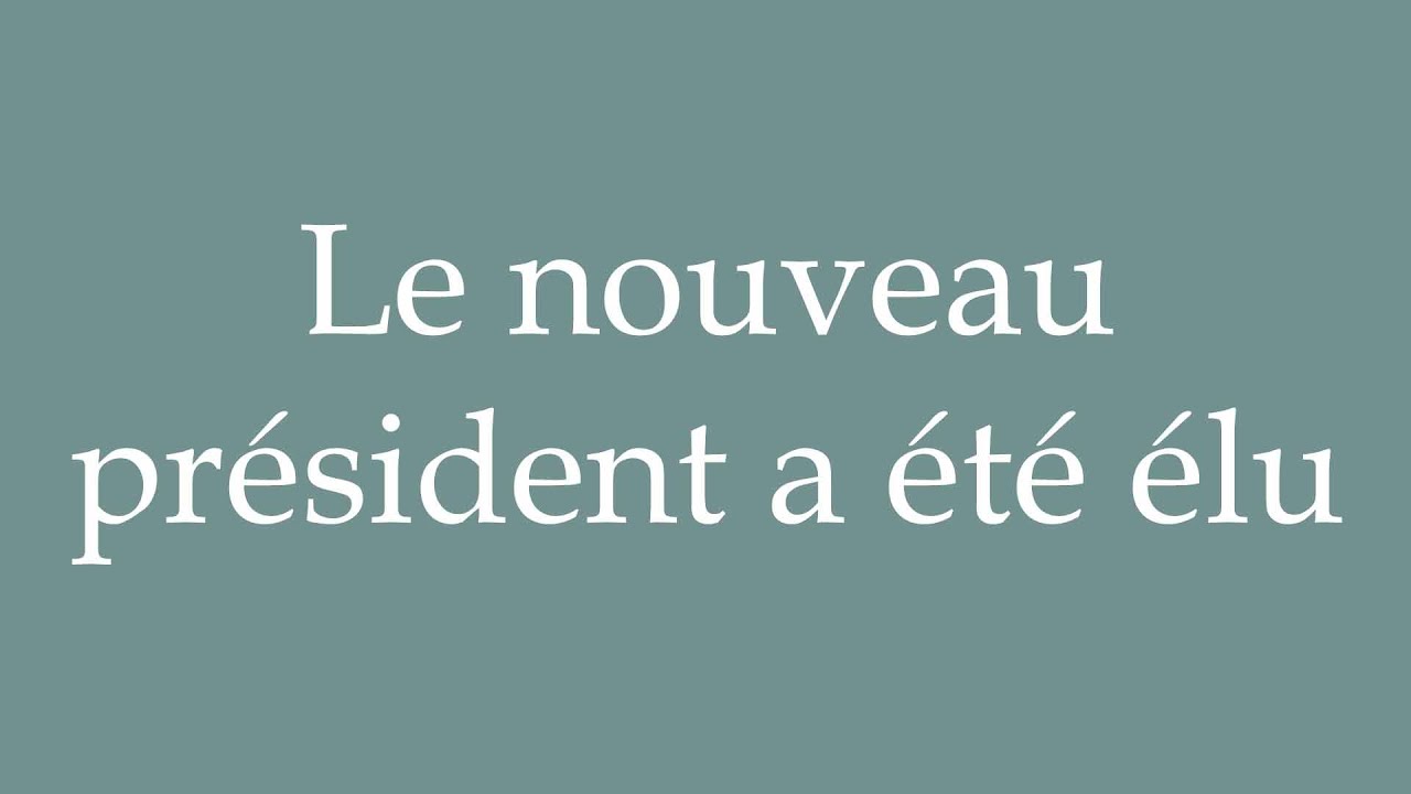How to Pronounce ''Le nouveau président a été élu'' Correctly in French