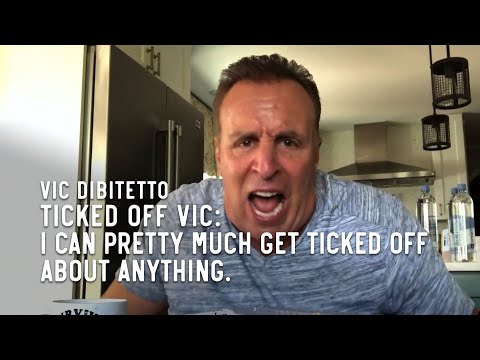 Ticked Off Vic: I can pretty much get ticked off about anything.